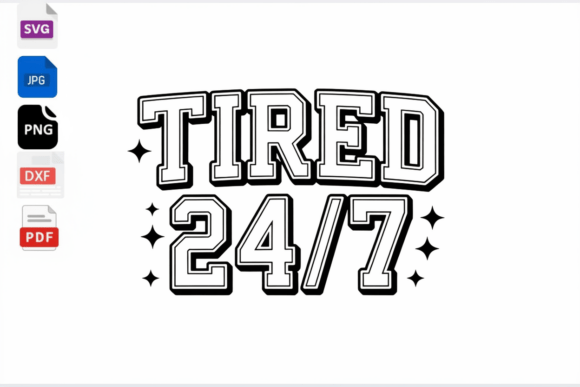 Tired 24/7 SVG PNG DXF Funny Quote: A Designer's Relatable Asset